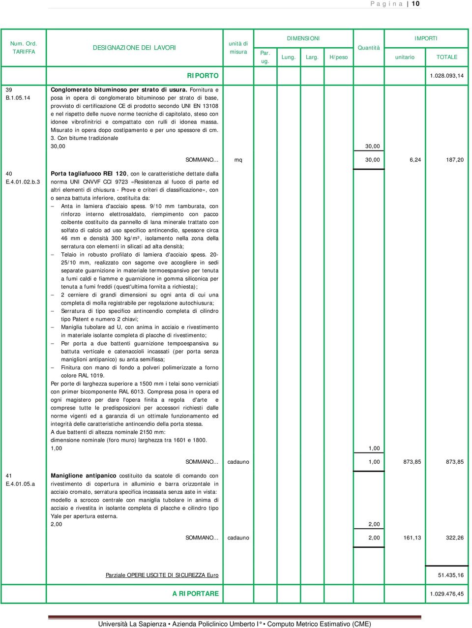 con idonee vibrofinitrici e compattato con rulli di idonea massa. Misurato in opera dopo costipamento e per uno spessore di cm. 3. Con bitume tradizionale 30,00 30,00 SOMMANO.