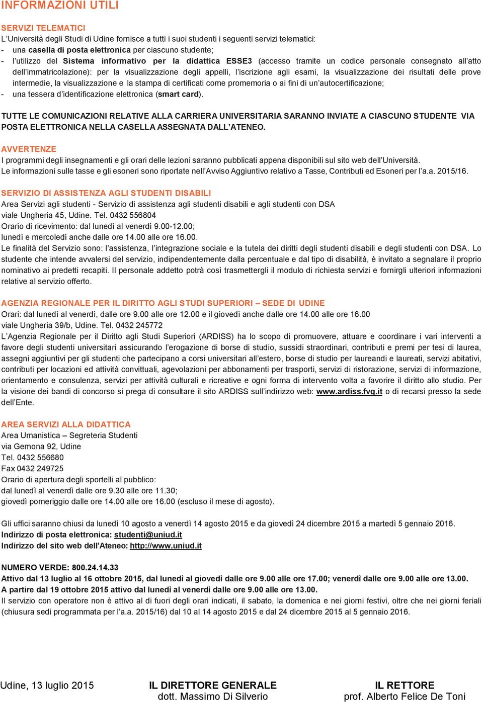 la visualizzazione dei risultati delle prove intermedie, la visualizzazione e la stampa di certificati come promemoria o ai fini di un autocertificazione; - una tessera d identificazione elettronica