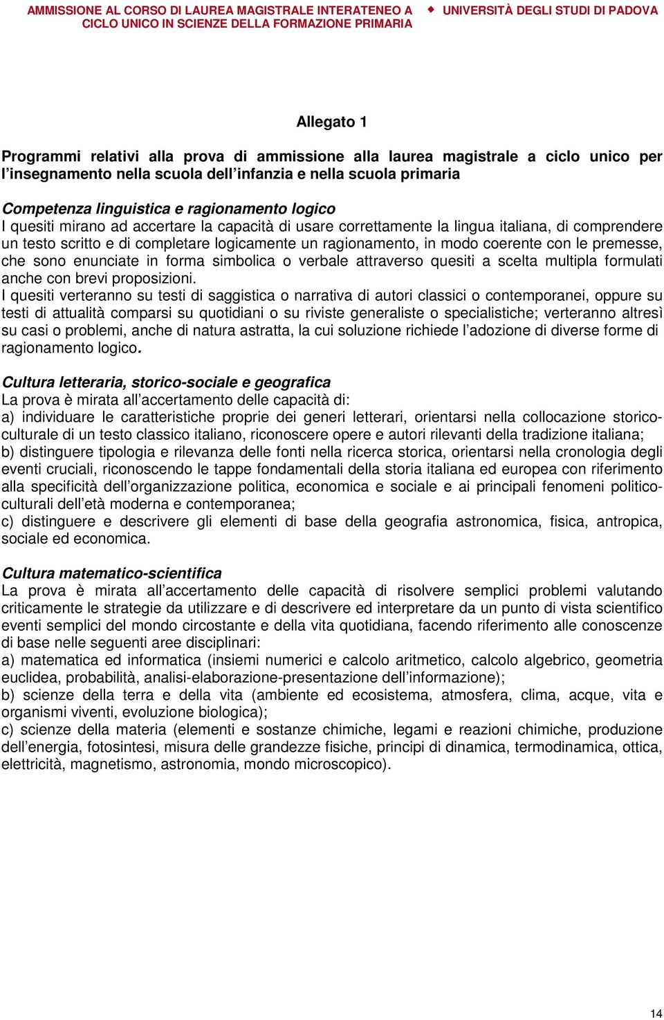 premesse, che sono enunciate in forma simbolica o verbale attraverso quesiti a scelta multipla formulati anche con brevi proposizioni.