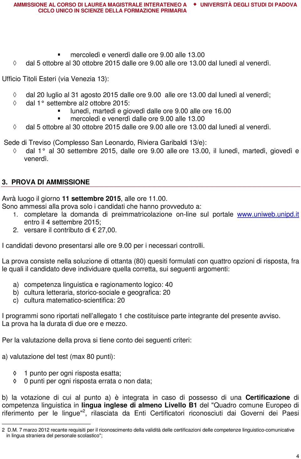 00 alle ore 16.00  Sede di Treviso (Complesso San Leonardo, Riviera Garibaldi 13/e): dal 1 al 30 settembre 2015, dalle ore 9.00 alle ore 13.00, il lunedì, martedì, giovedì e venerdì. 3. PROVA DI AMMISSIONE Avrà luogo il giorno 11 settembre 2015, alle ore 11.