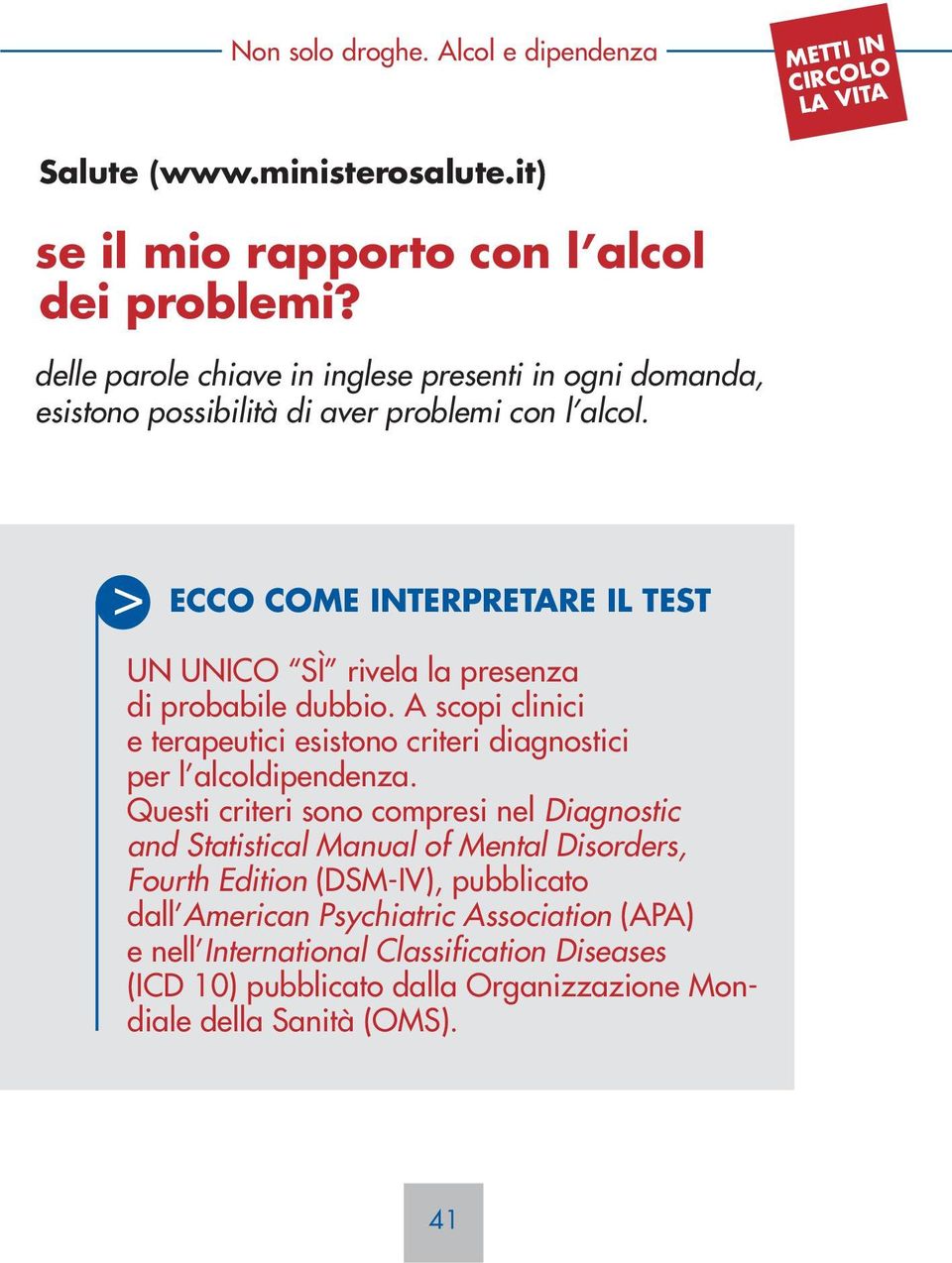 > ECCO COME INTERPRETARE IL TEST UN UNICO SÌ rivela la presenza di probabile dubbio. A scopi clinici e terapeutici esistono criteri diagnostici per l alcoldipendenza.