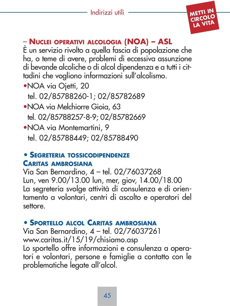 02/85788257-8-9; 02/85782669 NOA via Montemartini, 9 tel. 02/85788449; 02/85788490 SEGRETERIA TOSSICODIPENDENZE CARITAS AMBROSIANA Via San Bernardino, 4 tel. 02/76037268 Lun, ven 9.00/13.