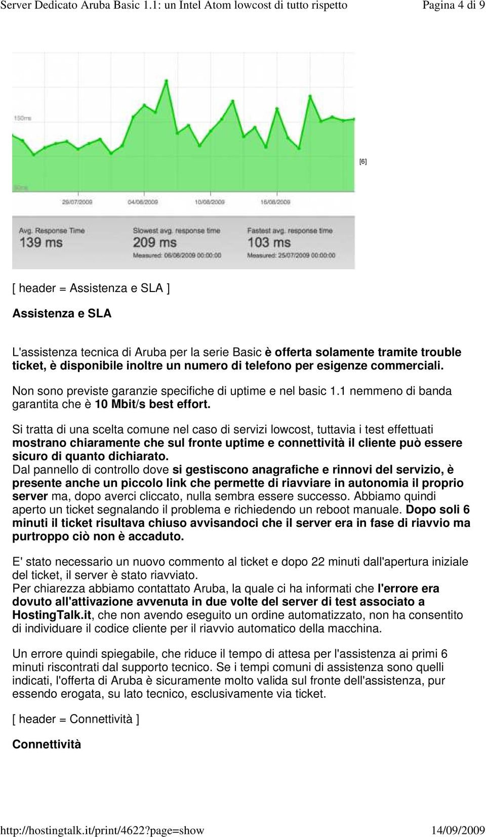 Si tratta di una scelta comune nel caso di servizi lowcost, tuttavia i test effettuati mostrano chiaramente che sul fronte uptime e connettività il cliente può essere sicuro di quanto dichiarato.