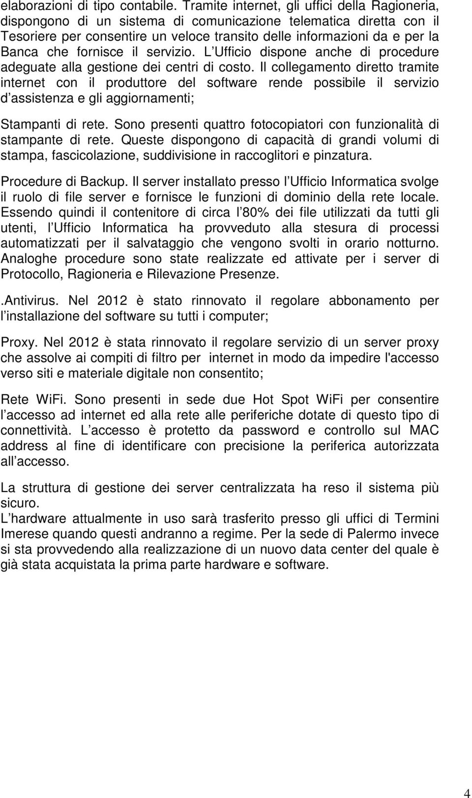 fornisce il servizio. L Ufficio dispone anche di procedure adeguate alla gestione dei centri di costo.