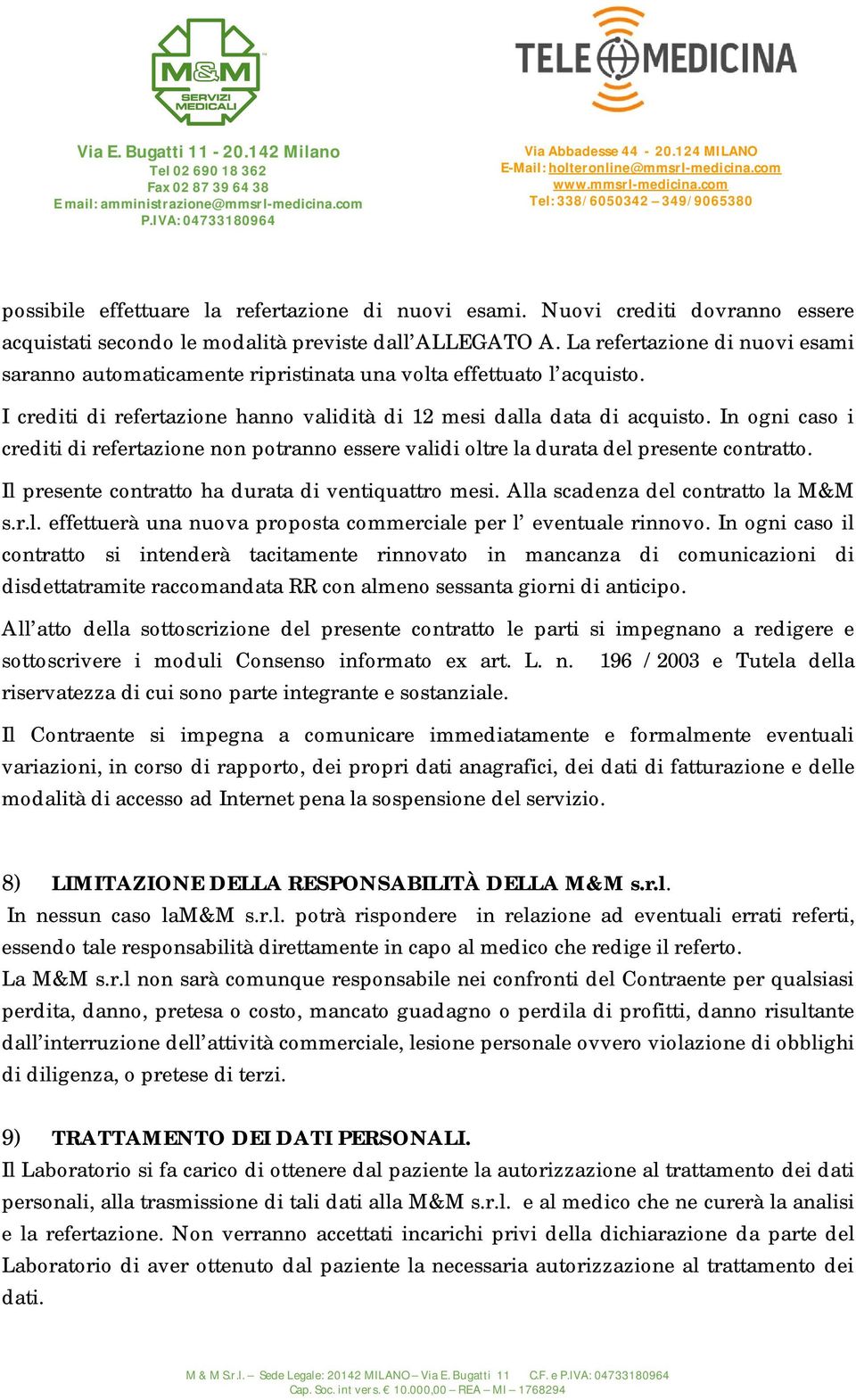 In ogni caso i crediti di refertazione non potranno essere validi oltre la durata del presente contratto. Il presente contratto ha durata di ventiquattro mesi. Alla scadenza del contratto la M&M s.r.l. effettuerà una nuova proposta commerciale per l eventuale rinnovo.