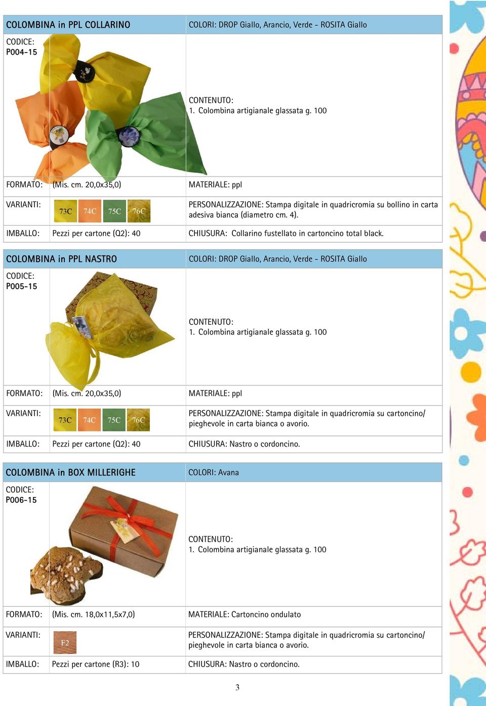 Pezzi per cartone (Q2): 40 CHIUSURA: Collarino fustellato in cartoncino total black. COLOMBINA in PPL NASTRO COLORI: DROP Giallo, Arancio, Verde - ROSITA Giallo P005-15 1.