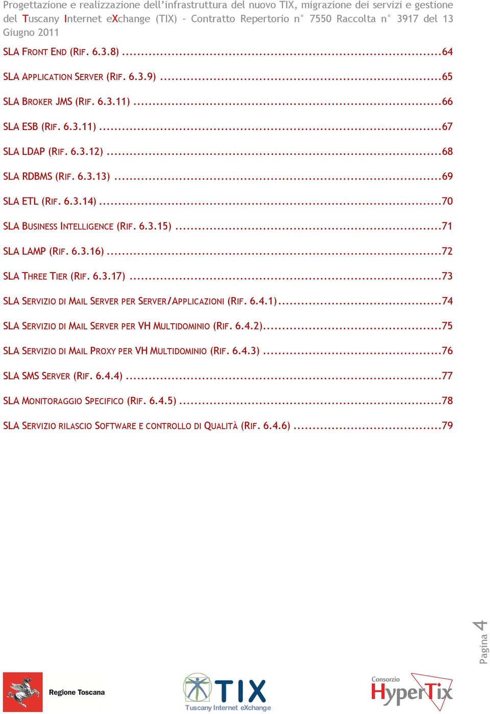 .. 73 SLA SERVIZIO DI MAIL SERVER PER SERVER/APPLICAZIONI (RIF. 6.4.1)... 74 SLA SERVIZIO DI MAIL SERVER PER VH MULTIDOMINIO (RIF. 6.4.2).