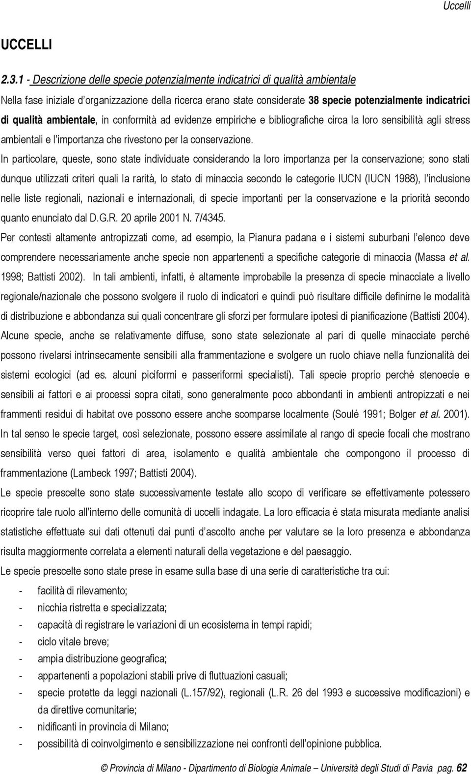 qualità ambientale, in conformità ad evidenze empiriche e bibliografiche circa la loro sensibilità agli stress ambientali e l importanza che rivestono per la conservazione.