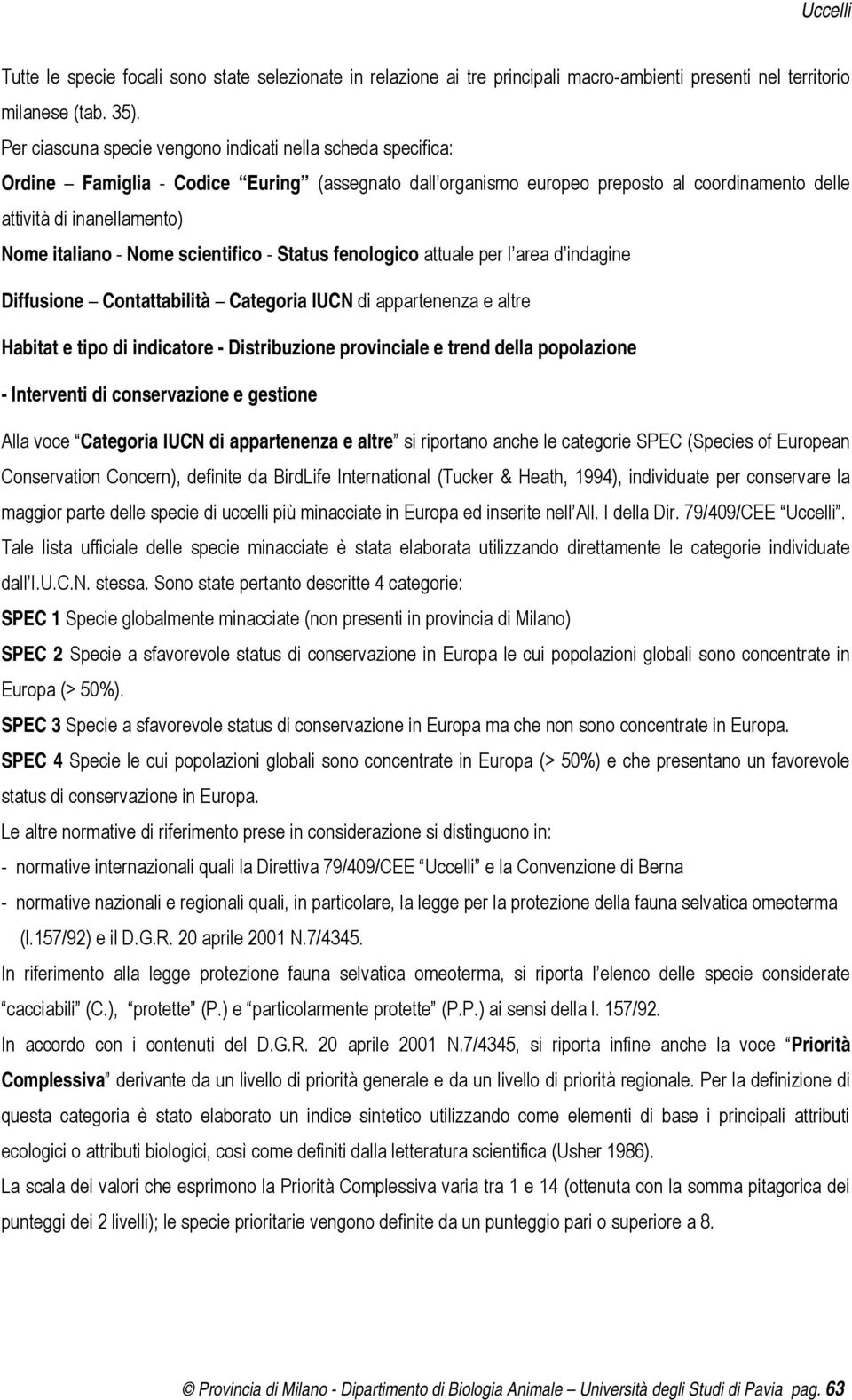 - Nome scientifico - Status fenologico attuale per l area d indagine Diffusione Contattabilità Categoria IUCN di appartenenza e altre Habitat e tipo di indicatore - Distribuzione provinciale e trend