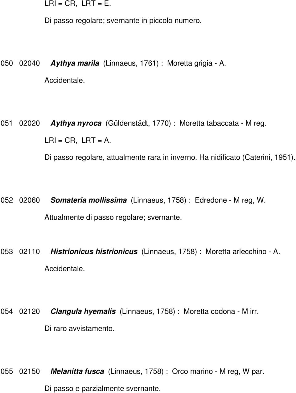 052 02060 Somateria mollissima (Linnaeus, 1758) : Edredone - M reg, W. Attualmente di passo regolare; svernante.