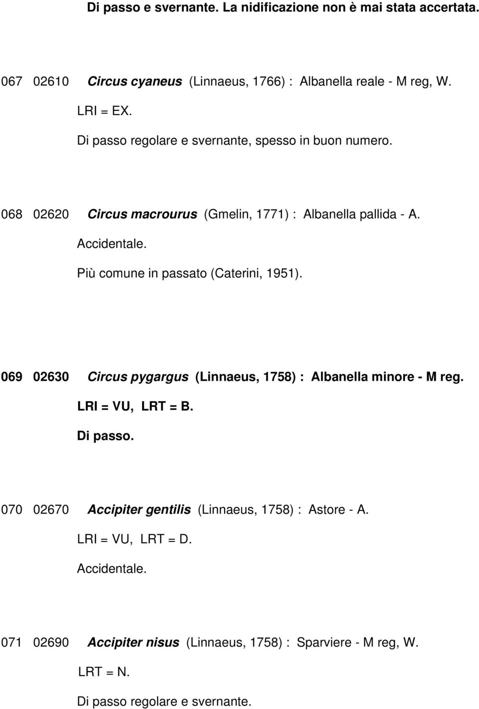 Più comune in passato (Caterini, 1951). 069 02630 Circus pygargus (Linnaeus, 1758) : Albanella minore - M reg. LRI = VU, LRT = B.