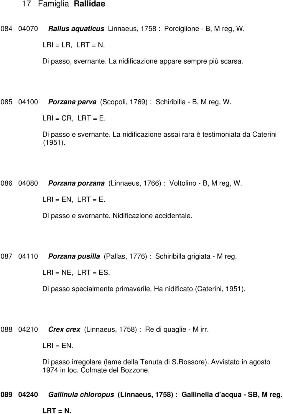 086 04080 Porzana porzana (Linnaeus, 1766) : Voltolino - B, M reg, W. LRI = EN, LRT = E. Di passo e svernante. Nidificazione accidentale.