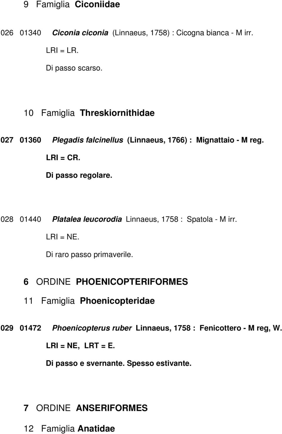 028 01440 Platalea leucorodia Linnaeus, 1758 : Spatola - M irr. LRI = NE. Di raro passo primaverile.