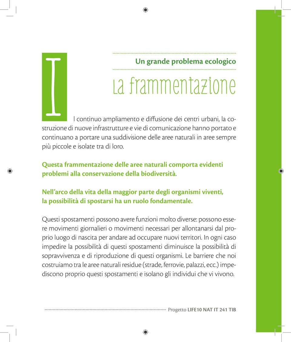 Un grande problema ecologico La frammentazione Questa frammentazione delle aree naturali comporta evidenti problemi alla conservazione della biodiversità.