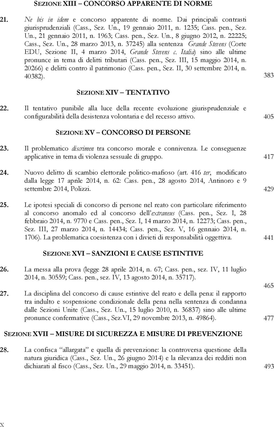 Italia) sino alle ultime pronunce in tema di delitti tributari (Cass. pen., Sez. III, 15 maggio 2014, n. 20266) e delitti contro il patrimonio (Cass. pen., Sez. II, 30 settembre 2014, n. 40382).