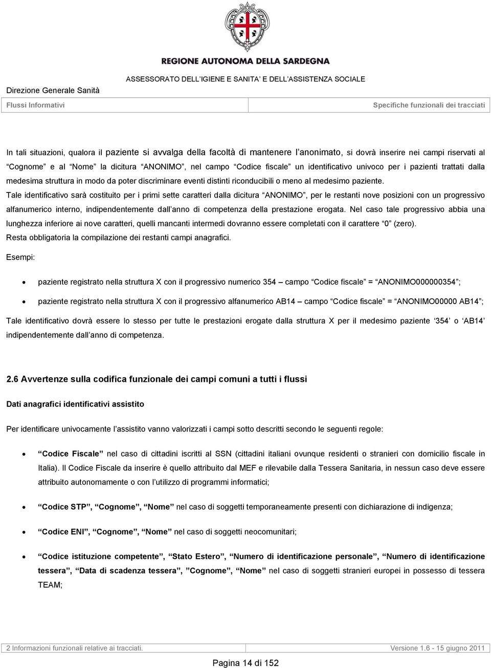 Tale identificativo sarà costituito per i primi sette caratteri dalla dicitura ANONIMO, per le restanti nove posizioni con un progressivo alfanumerico interno, indipendentemente dall anno di