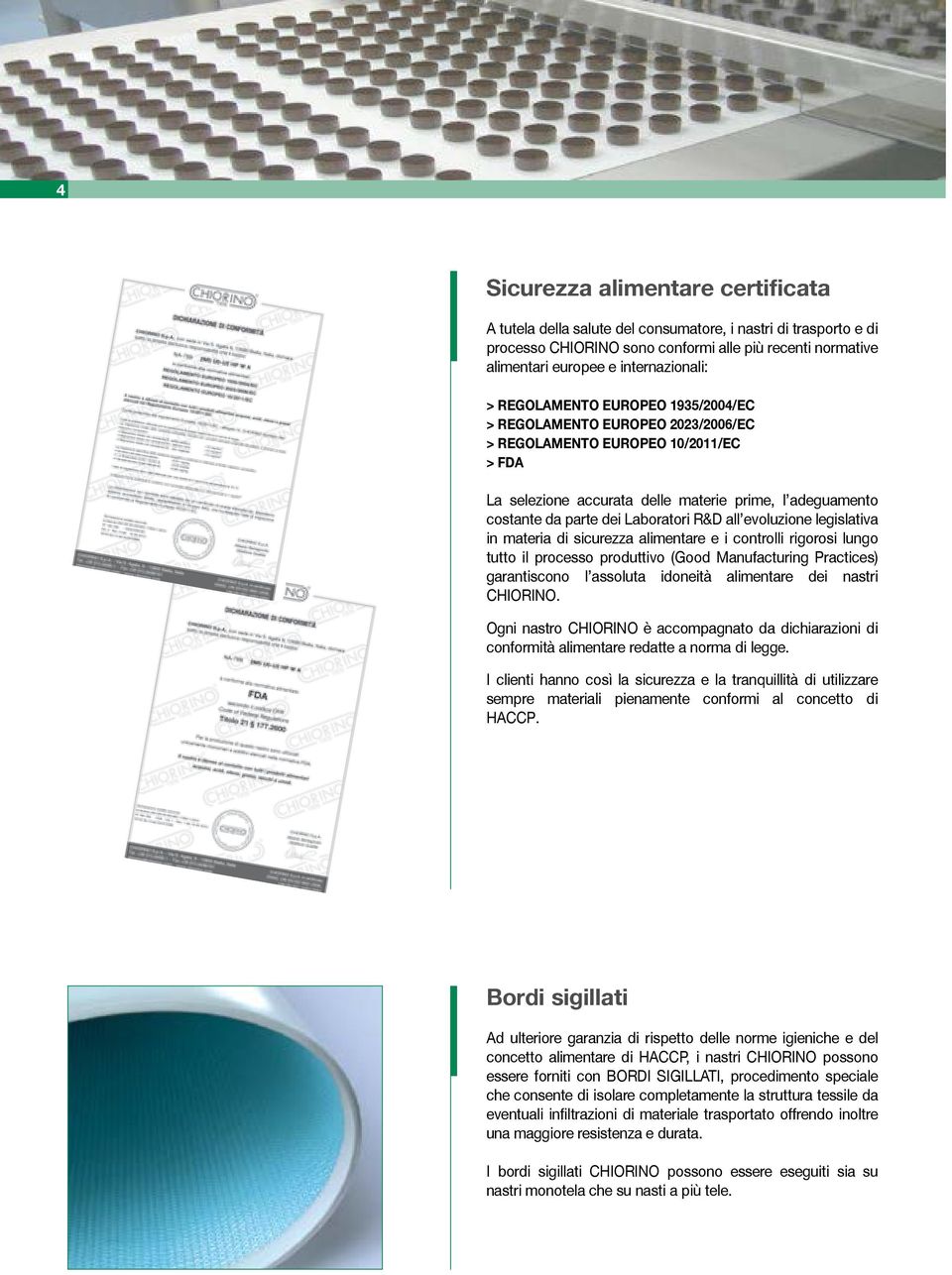 R&D all evoluzione legislativa in materia di sicurezza alimentare e i controlli rigorosi lungo tutto il processo produttivo (Good Manufacturing Practices) garantiscono l assoluta idoneità alimentare