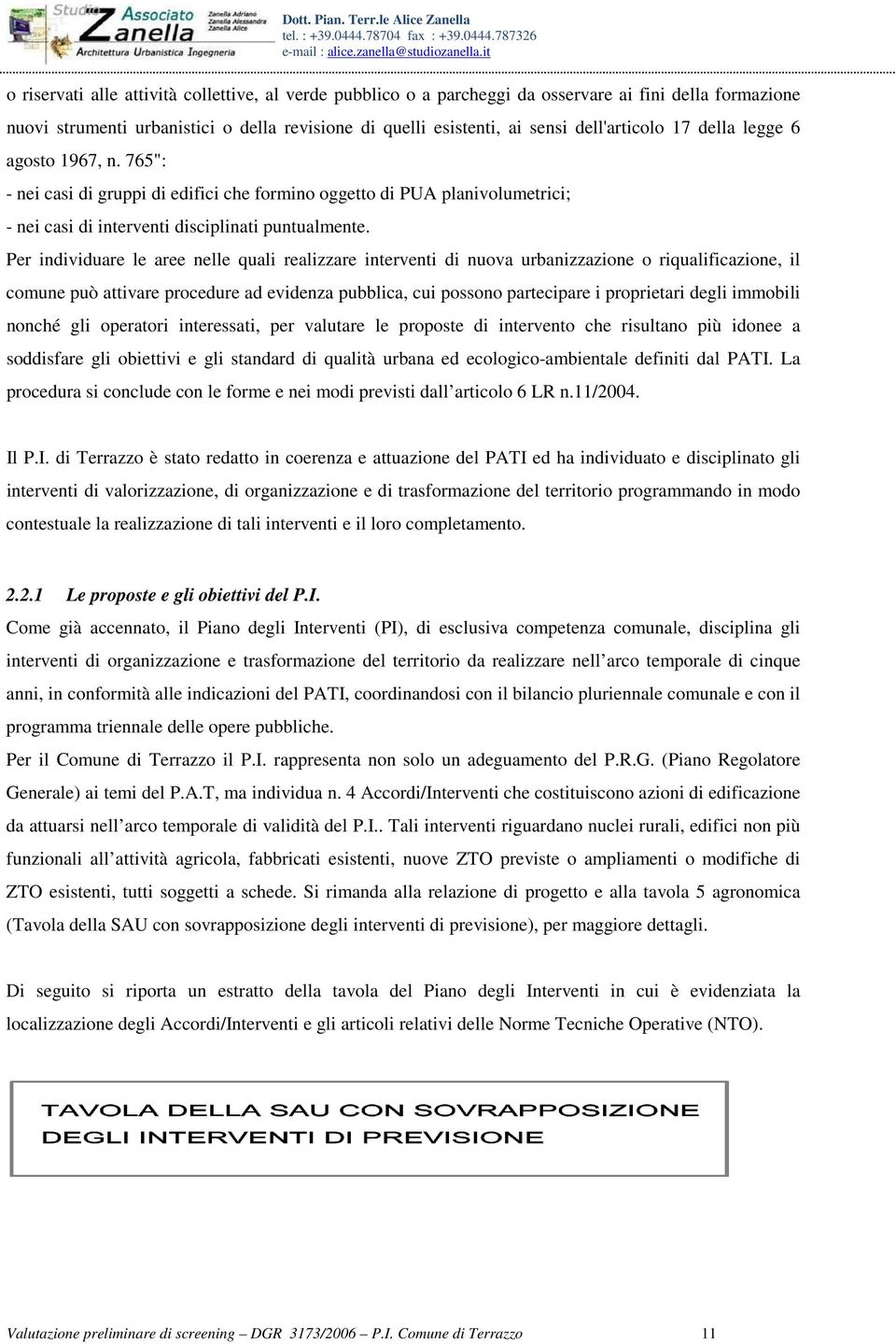 Per individuare le aree nelle quali realizzare interventi di nuova urbanizzazione o riqualificazione, il comune può attivare procedure ad evidenza pubblica, cui possono partecipare i proprietari