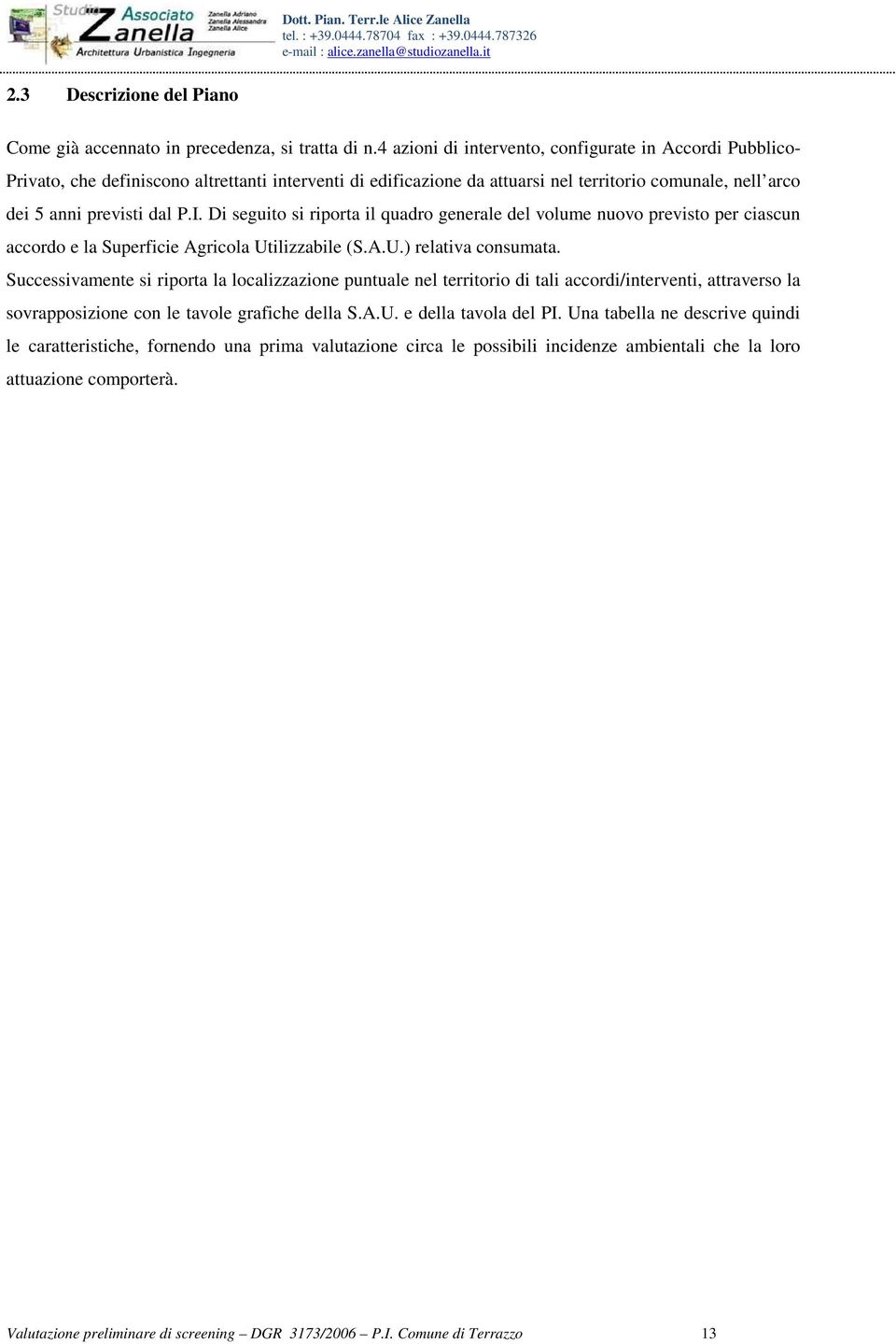 Di seguito si riporta il quadro generale del volume nuovo previsto per ciascun accordo e la Superficie Agricola Utilizzabile (S.A.U.) relativa consumata.