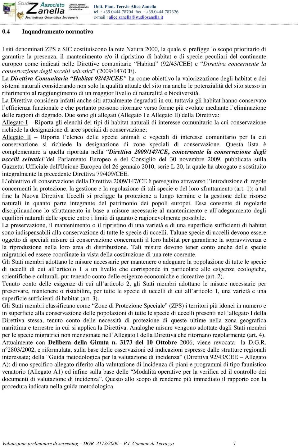 La Direttiva Comunitaria Habitat 92/43/CEE ha come obiettivo la valorizzazione degli habitat e dei sistemi naturali considerando non solo la qualità attuale del sito ma anche le potenzialità del sito