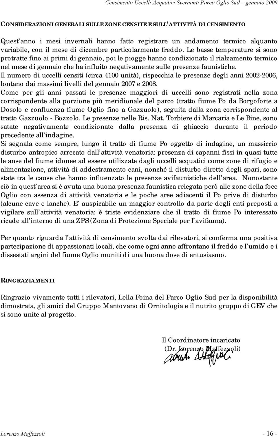 Le basse temperature si sono protratte fino ai primi di gennaio, poi le piogge hanno condizionato il rialzamento termico nel mese di gennaio che ha influito negativamente sulle presenze faunistiche.