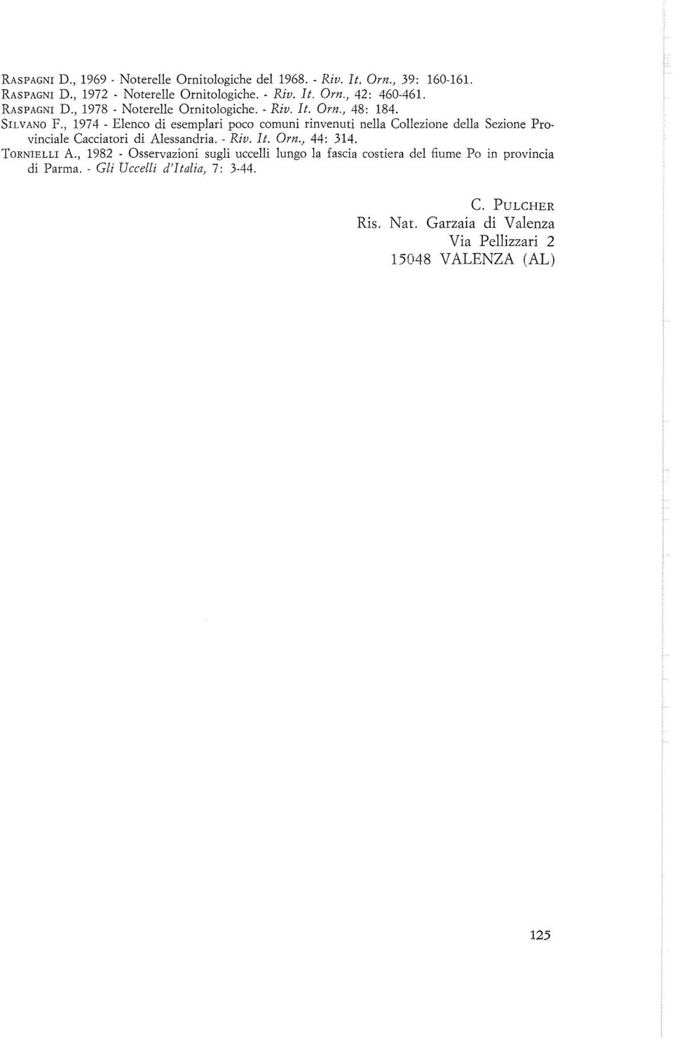 , 1974 - Elenco di esemplari poco comuni rinvenuti nella Collezione della Sezione Provinciale Cacciatori di Alessandria. - Riv. t. Orn.) 44: 314.