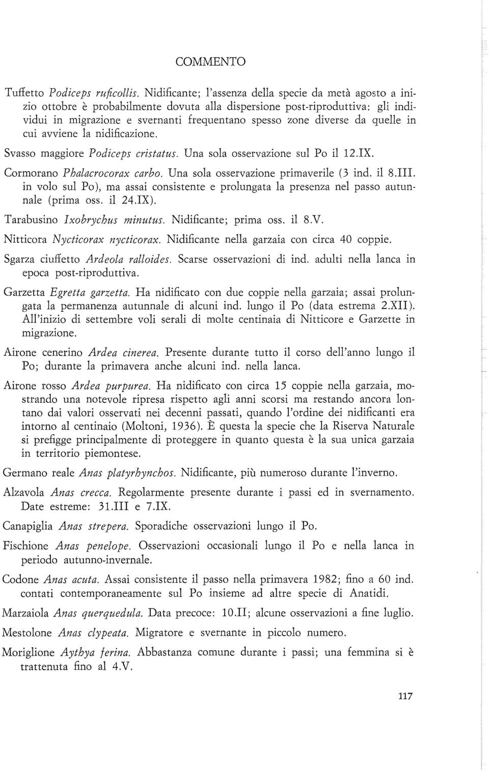 da quelle in cui avviene la nidificazione. Svasso maggiore Podiceps cristatus. Una sola osservazione sul Po il 12.X. Cormorano Phalacrocorax carbo. Una sola osservazione primaverile (3 ind. il 8.