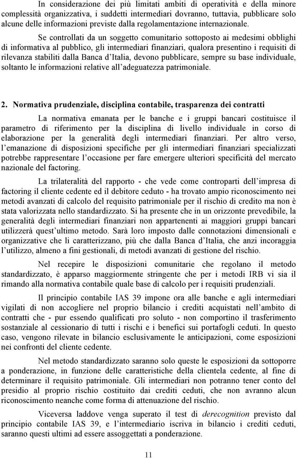 Se controllati da un soggetto comunitario sottoposto ai medesimi obblighi di informativa al pubblico, gli intermediari finanziari, qualora presentino i requisiti di rilevanza stabiliti dalla Banca d