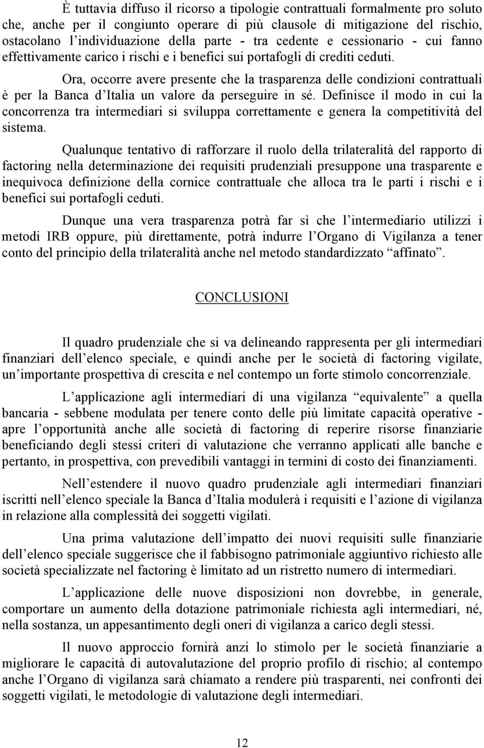 Ora, occorre avere presente che la trasparenza delle condizioni contrattuali è per la Banca d Italia un valore da perseguire in sé.