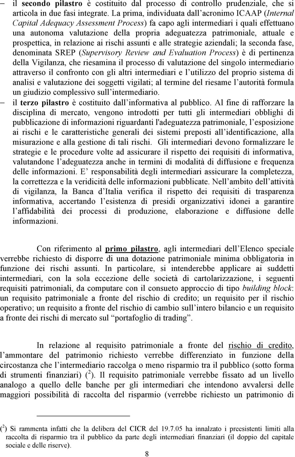 attuale e prospettica, in relazione ai rischi assunti e alle strategie aziendali; la seconda fase, denominata SREP (Supervisory Review and Evaluation Process) è di pertinenza della Vigilanza, che