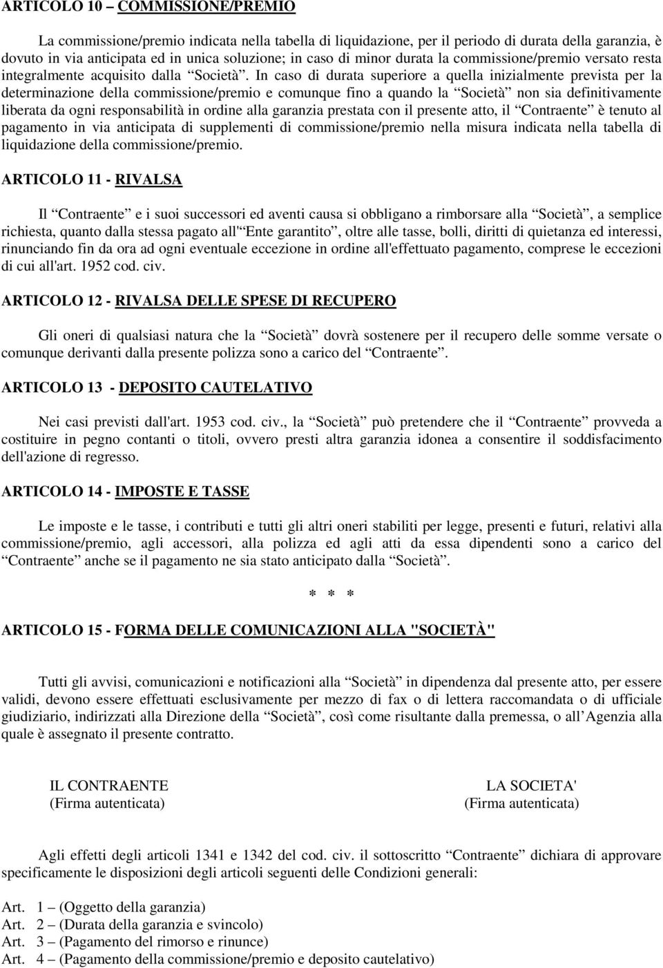 In caso di durata superiore a quella inizialmente prevista per la determinazione della commissione/premio e comunque fino a quando la Società non sia definitivamente liberata da ogni responsabilità