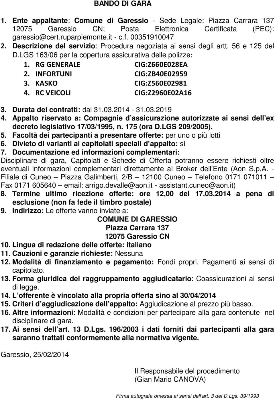 KASKO CIG:Z560E02981 4. RC VEICOLI CIG:Z2960E02A16 3. Durata dei contratti: dal 31.03.2014-31.03.2019 4.
