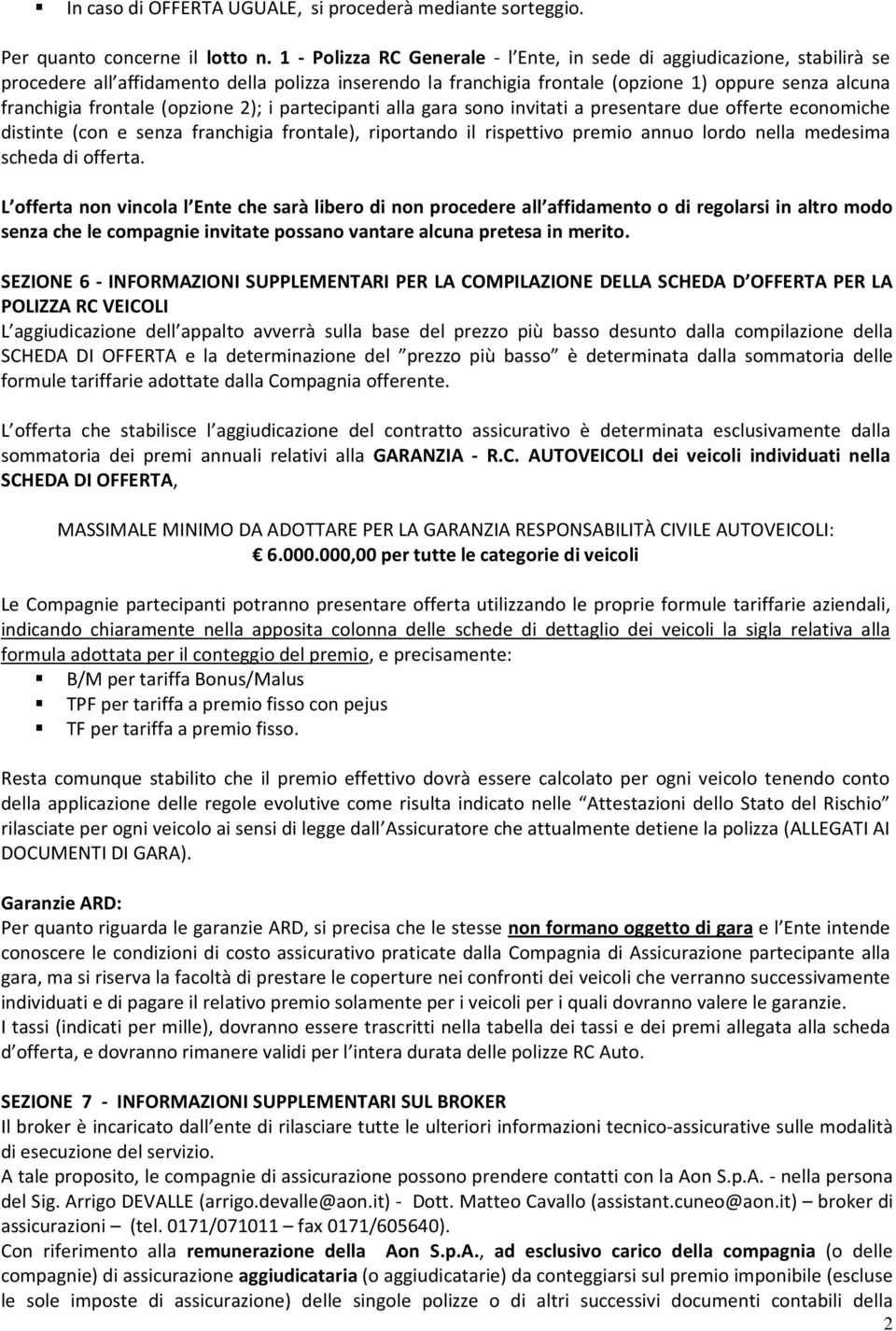 (opzione 2); i partecipanti alla gara sono invitati a presentare due offerte economiche distinte (con e senza franchigia frontale), riportando il rispettivo premio annuo lordo nella medesima scheda