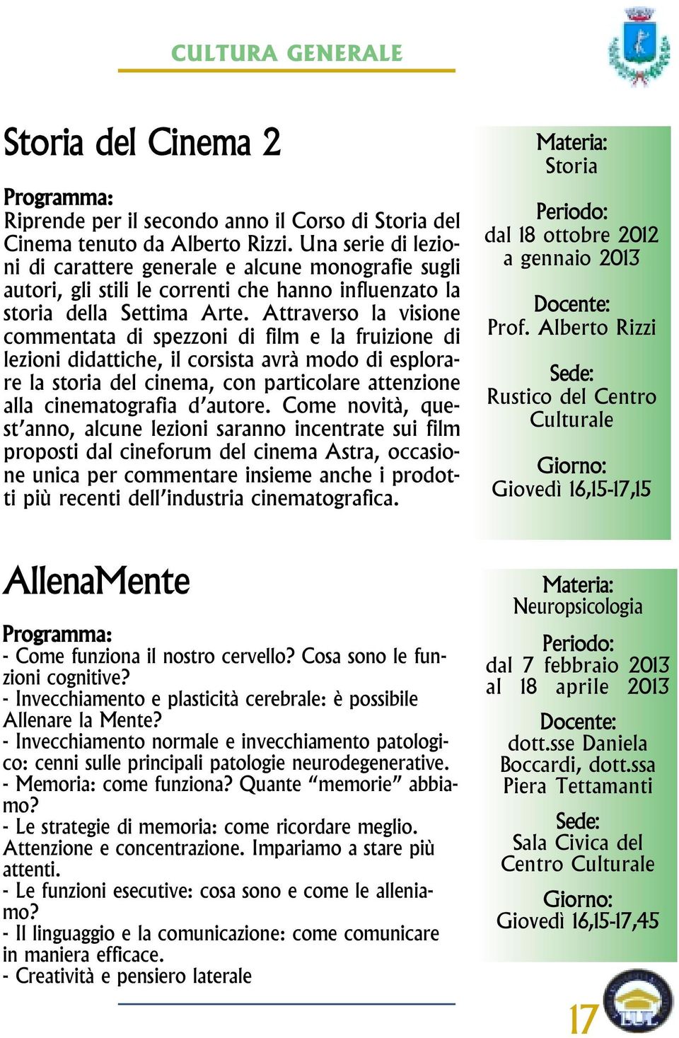 Attraverso la visione commentata di spezzoni di film e la fruizione di lezioni didattiche, il corsista avrà modo di esplorare la storia del cinema, con particolare attenzione alla cinematografia d