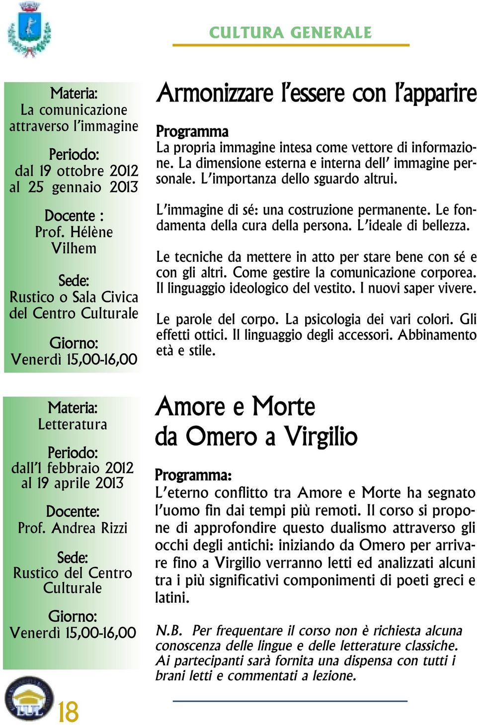 Andrea Rizzi Rustico del Centro Culturale Venerdì 15,00-16,00 18 Armonizzare l essere con l apparire Programma La propria immagine intesa come vettore di informazione.