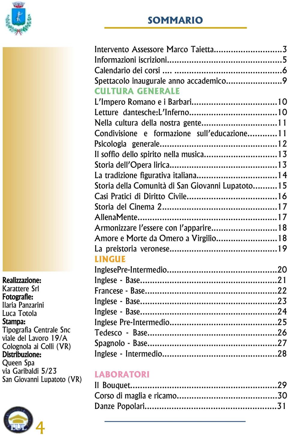 ..9 CULTURA GENERALE L Impero Romano e i Barbari...10 Letture dantesche:l Inferno...10 Nella cultura della nostra gente...11 Condivisione e formazione sull educazione...11 Psicologia generale.