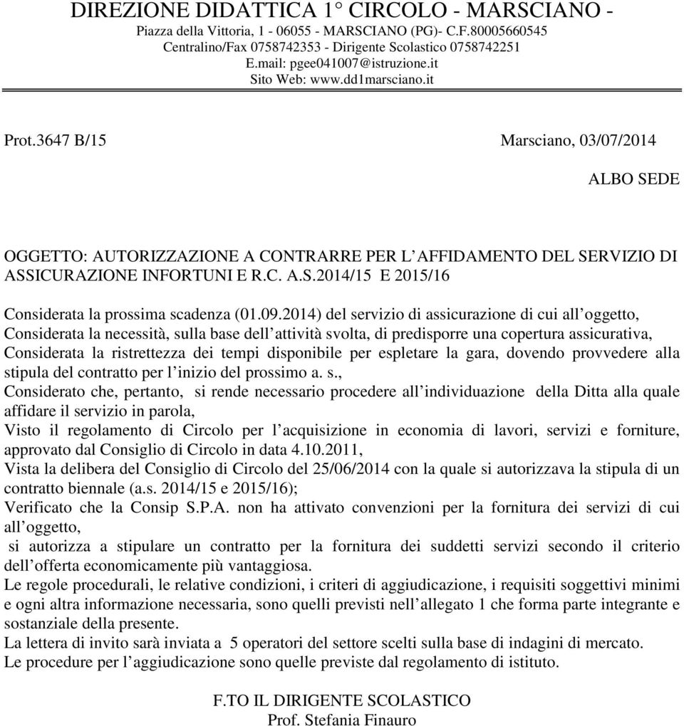 09.2014) del servizio di assicurazione di cui all oggetto, Considerata la necessità, sulla base dell attività svolta, di predisporre una copertura assicurativa, Considerata la ristrettezza dei tempi