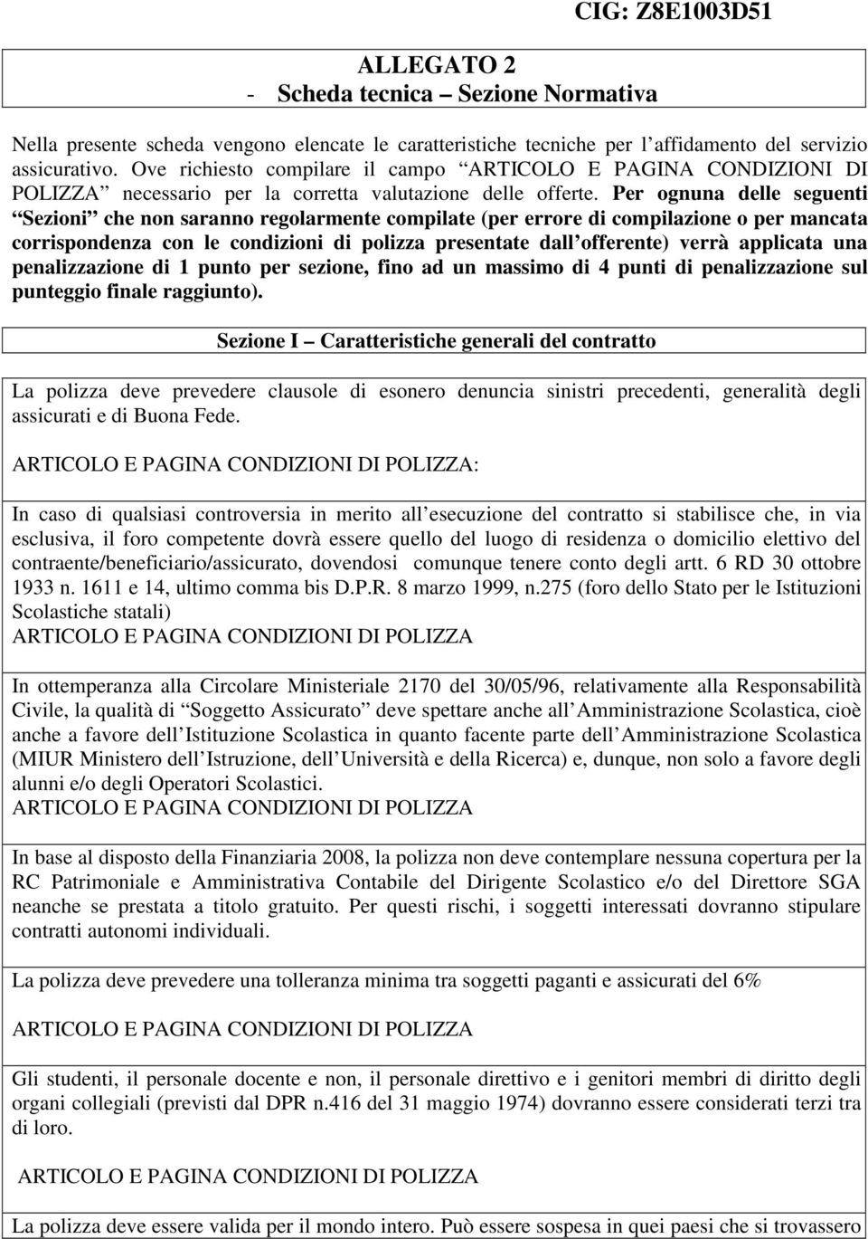 Per ognuna delle seguenti Sezioni che non saranno regolarmente compilate (per errore di compilazione o per mancata corrispondenza con le condizioni di polizza presentate dall offerente) verrà