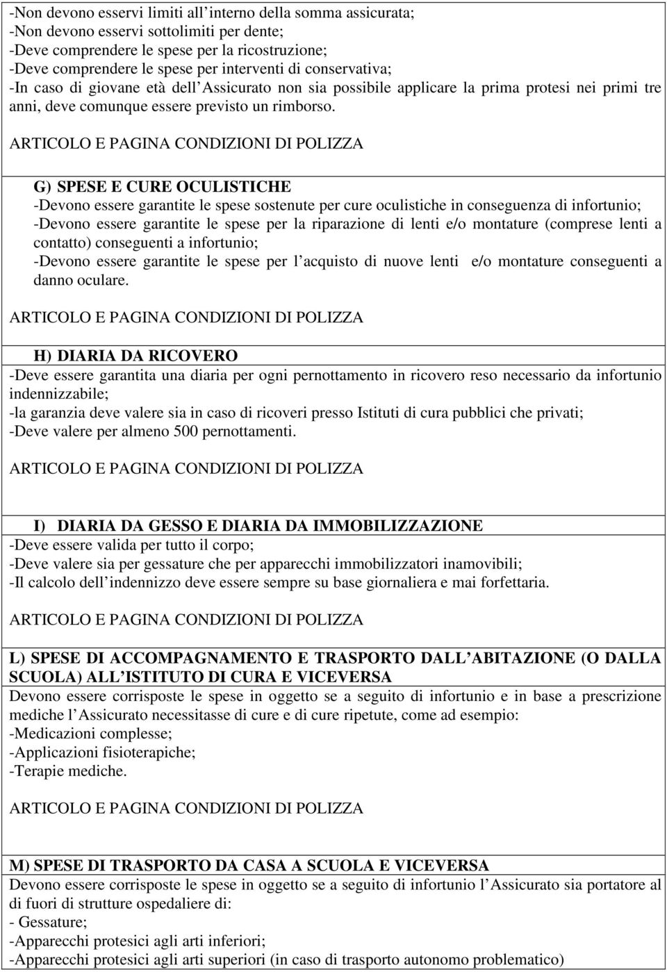 G) SPESE E CURE OCULISTICHE -Devono essere garantite le spese sostenute per cure oculistiche in conseguenza di infortunio; -Devono essere garantite le spese per la riparazione di lenti e/o montature