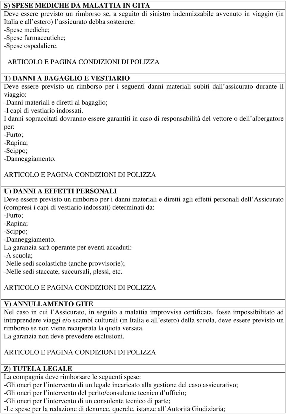 T) DANNI A BAGAGLIO E VESTIARIO Deve essere previsto un rimborso per i seguenti danni materiali subiti dall assicurato durante il viaggio: -Danni materiali e diretti al bagaglio; -I capi di vestiario