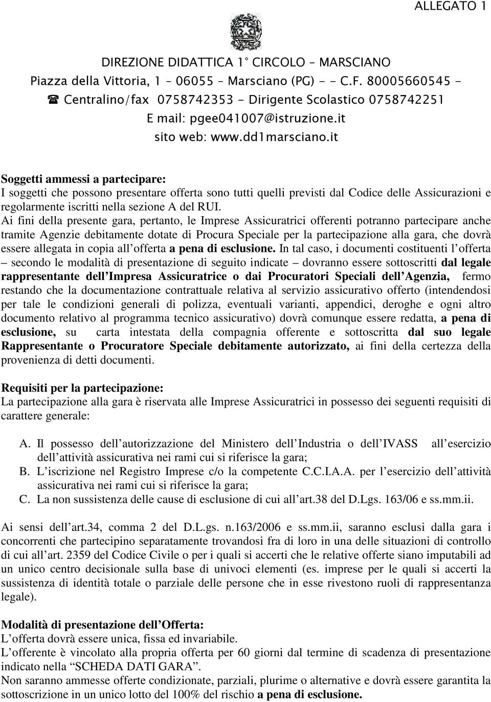 it Soggetti ammessi a partecipare: I soggetti che possono presentare offerta sono tutti quelli previsti dal Codice delle Assicurazioni e regolarmente iscritti nella sezione A del RUI.