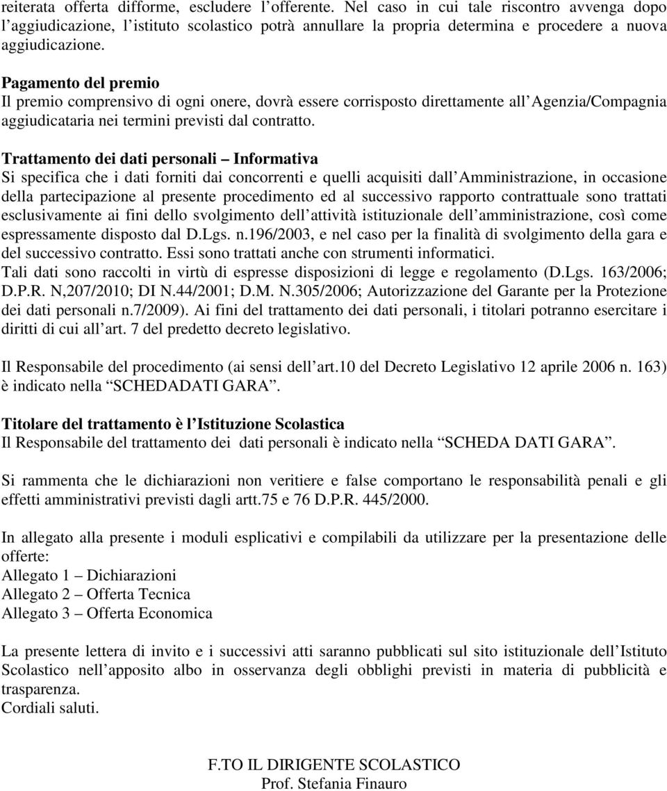 Pagamento del premio Il premio comprensivo di ogni onere, dovrà essere corrisposto direttamente all Agenzia/Compagnia aggiudicataria nei termini previsti dal contratto.