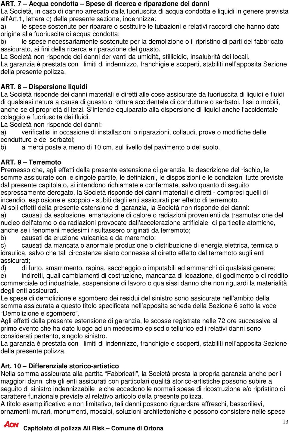 spese necessariamente sostenute per la demolizione o il ripristino di parti del fabbricato assicurato, ai fini della ricerca e riparazione del guasto.