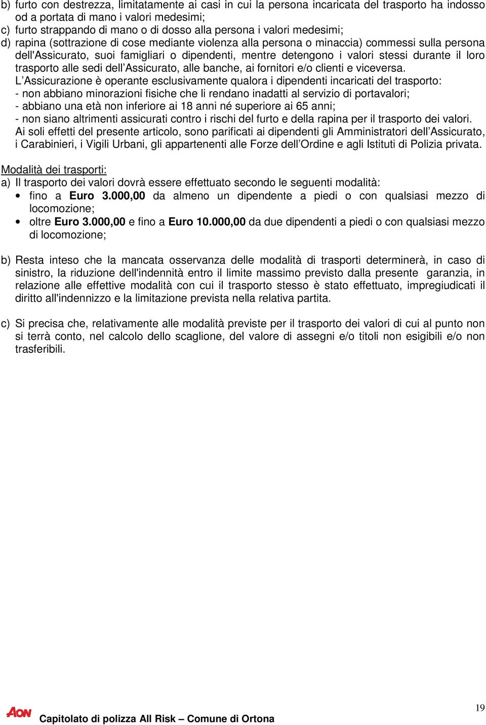 durante il loro trasporto alle sedi dell Assicurato, alle banche, ai fornitori e/o clienti e viceversa.