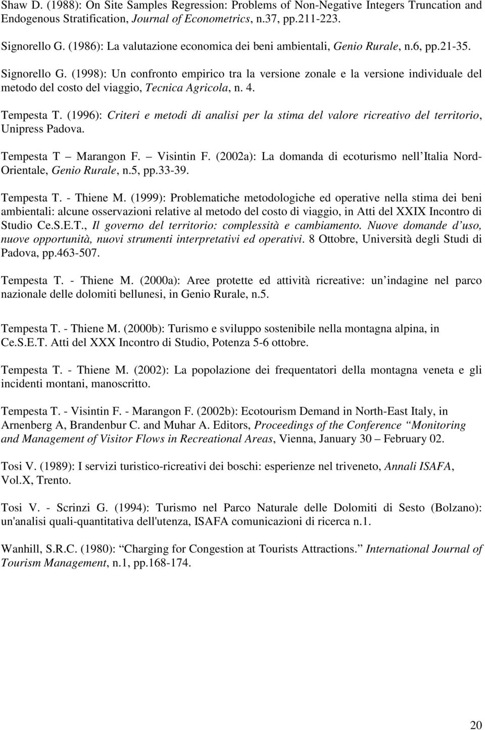 (1998): Un confronto empirico tra la versione zonale e la versione individuale del metodo del costo del viaggio, Tecnica Agricola, n. 4. Tempesta T.