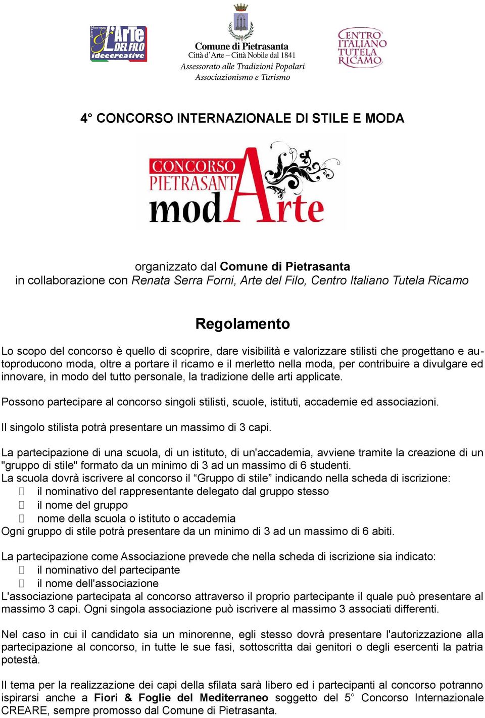 in modo del tutto personale, la tradizione delle arti applicate. Possono partecipare al concorso singoli stilisti, scuole, istituti, accademie ed associazioni.