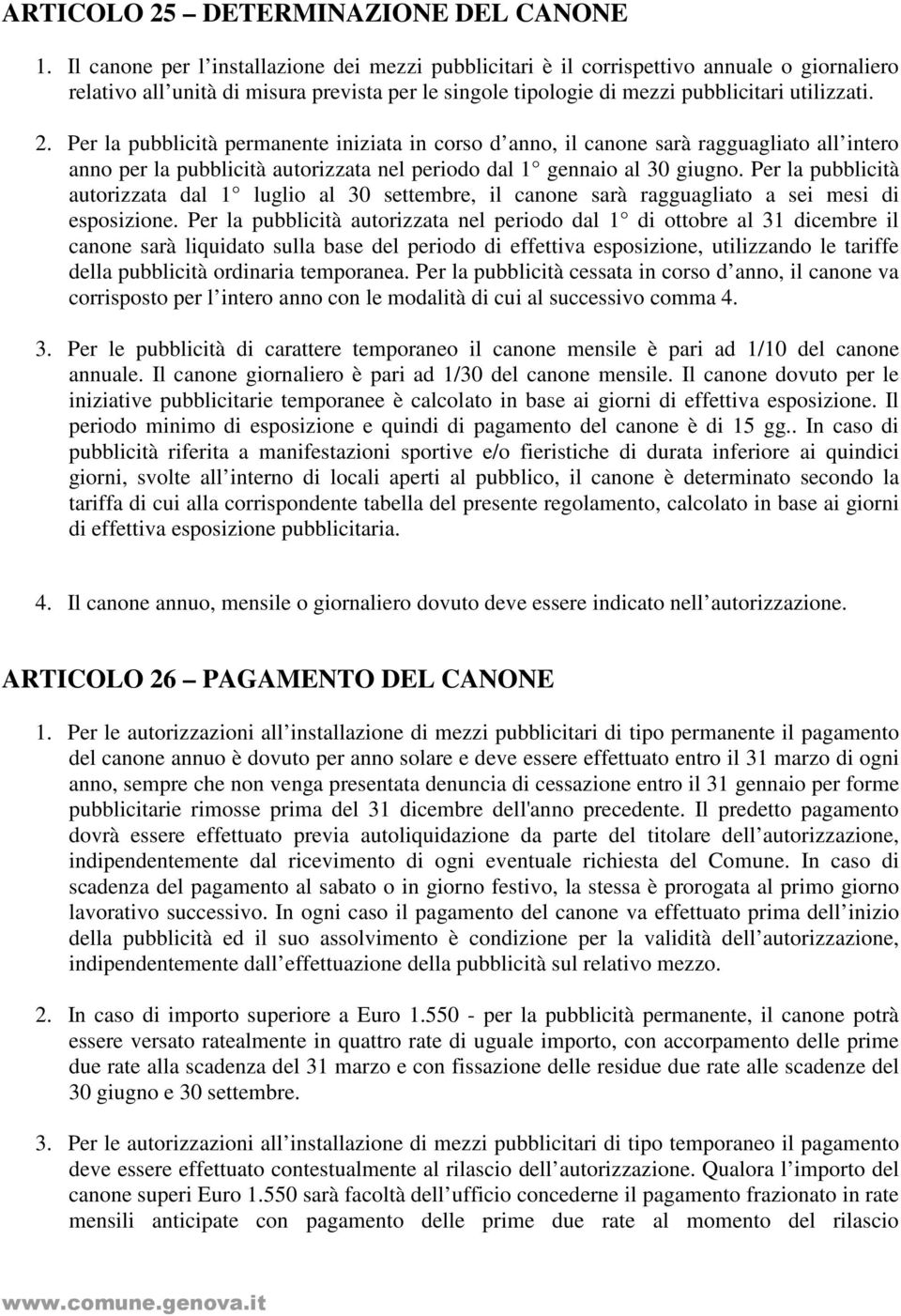 Per la pubblicità permanente iniziata in corso d anno, il canone sarà ragguagliato all intero anno per la pubblicità autorizzata nel periodo dal 1 gennaio al 30 giugno.