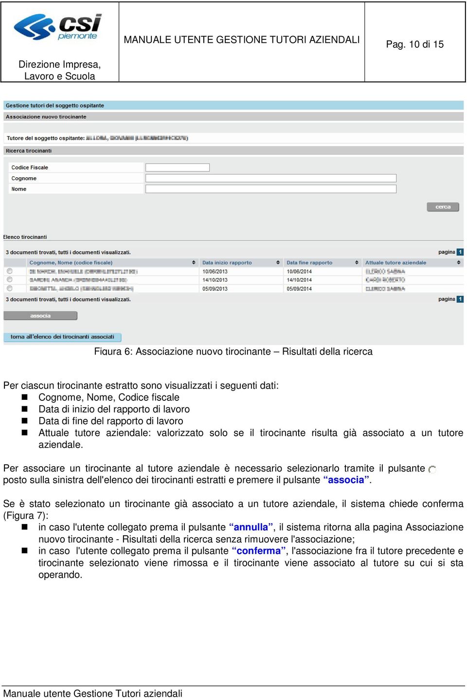 Per associare un tirocinante al tutore aziendale è necessario selezionarlo tramite il pulsante posto sulla sinistra dell'elenco dei tirocinanti estratti e premere il pulsante associa.