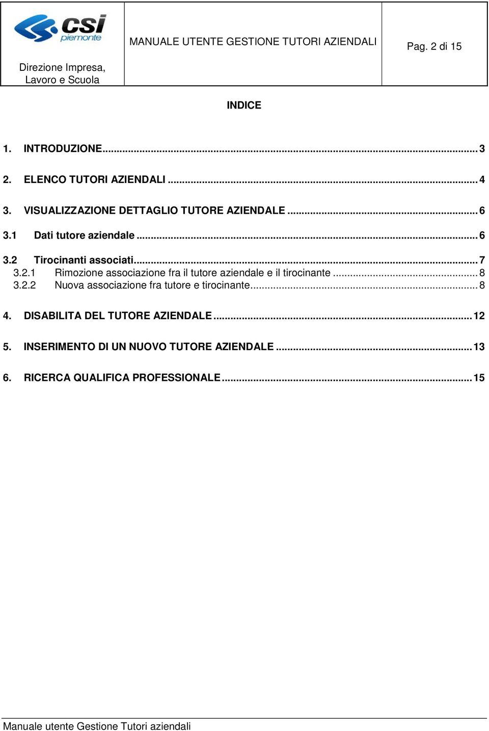 2.1 Rimozione associazione fra il tutore aziendale e il tirocinante... 8 3.2.2 Nuova associazione fra tutore e tirocinante.