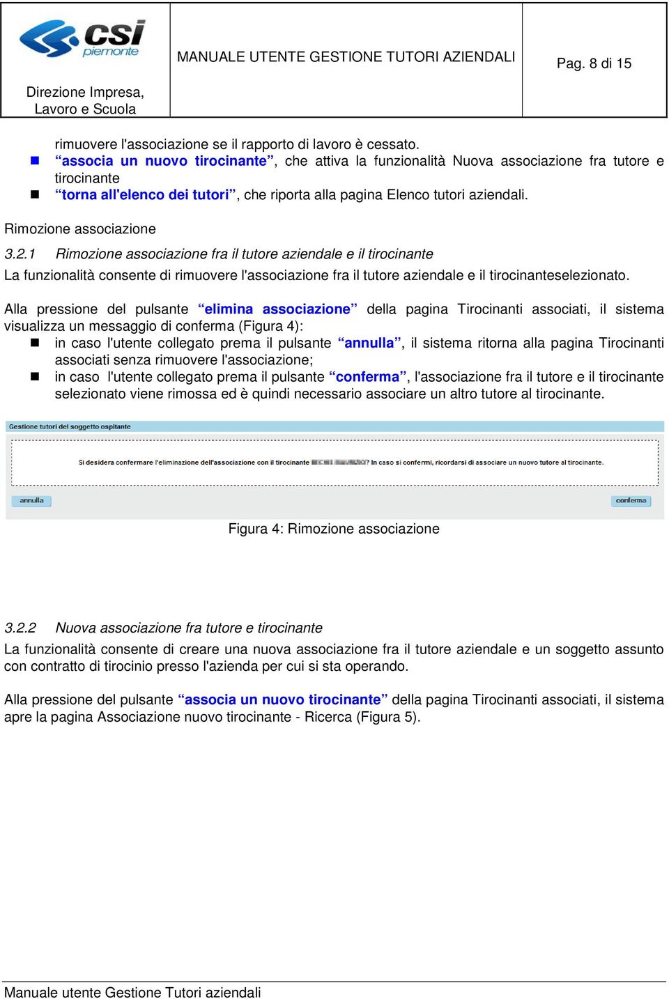 Rimozione associazione 3.2.1 Rimozione associazione fra il tutore aziendale e il tirocinante La funzionalità consente di rimuovere l'associazione fra il tutore aziendale e il tirocinanteselezionato.